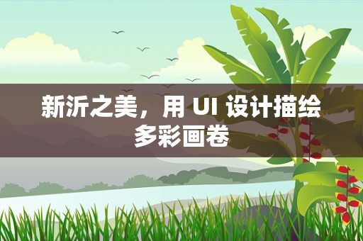 新沂之美，用 UI 设计描绘多彩画卷