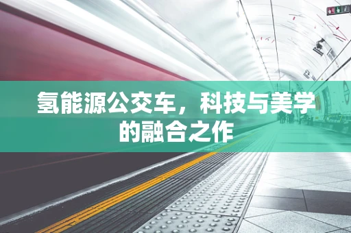 氢能源公交车，科技与美学的融合之作