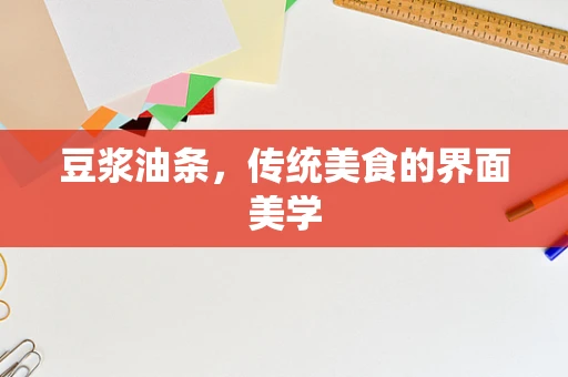 豆浆油条，传统美食的界面美学