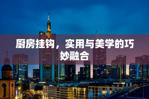 厨房挂钩，实用与美学的巧妙融合