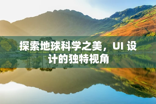 探索地球科学之美，UI 设计的独特视角