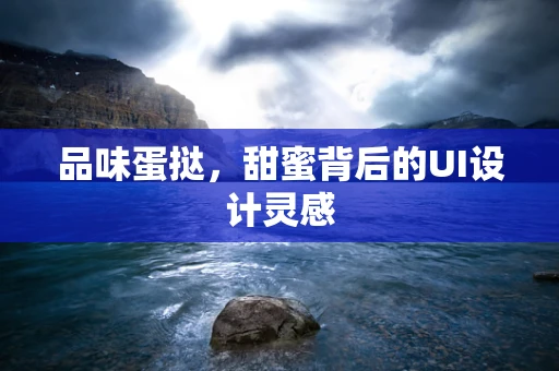 品味蛋挞，甜蜜背后的UI设计灵感