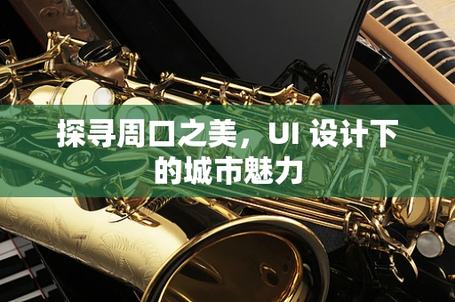 探寻周口之美，UI 设计下的城市魅力