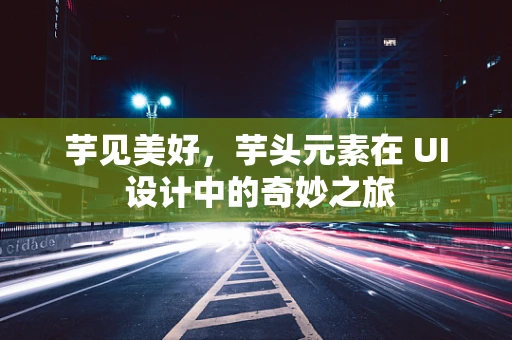 芋见美好，芋头元素在 UI 设计中的奇妙之旅