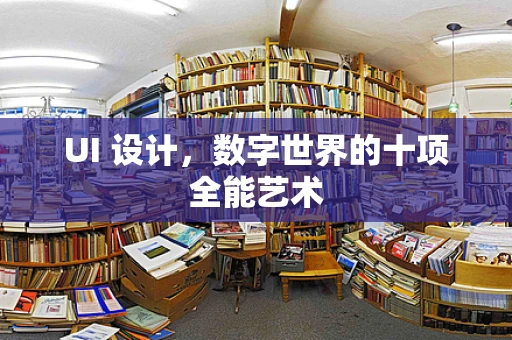 UI 设计，数字世界的十项全能艺术