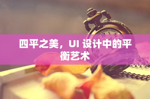 四平之美，UI 设计中的平衡艺术