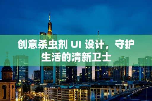 创意杀虫剂 UI 设计，守护生活的清新卫士