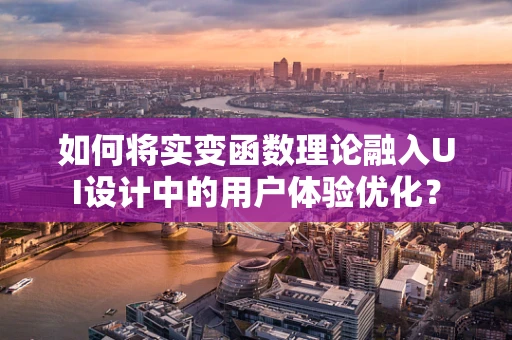 如何将实变函数理论融入UI设计中的用户体验优化？