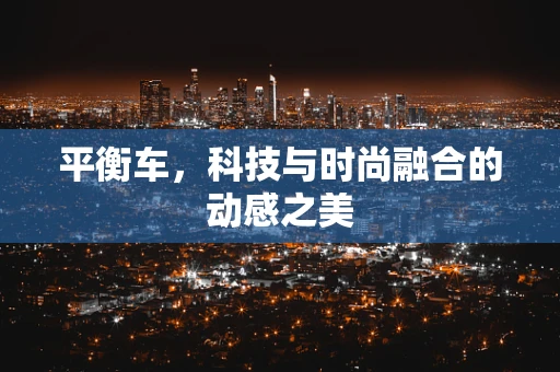 平衡车，科技与时尚融合的动感之美