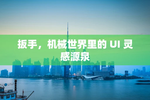 扳手，机械世界里的 UI 灵感源泉