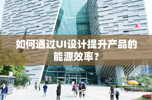 如何通过UI设计提升产品的能源效率？