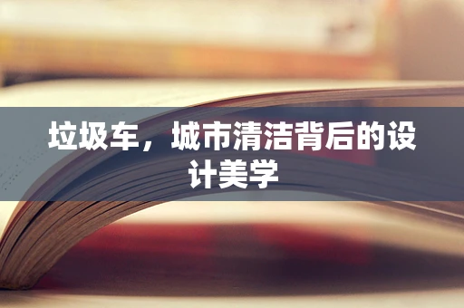垃圾车，城市清洁背后的设计美学