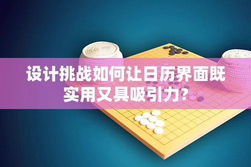 设计挑战如何让日历界面既实用又具吸引力？