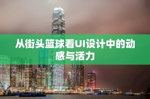 从街头篮球看UI设计中的动感与活力