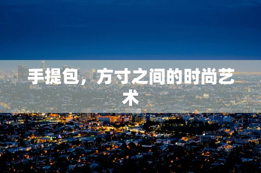 手提包，方寸之间的时尚艺术