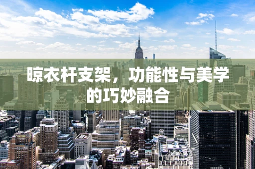 晾衣杆支架，功能性与美学的巧妙融合