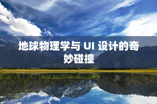 地球物理学与 UI 设计的奇妙碰撞