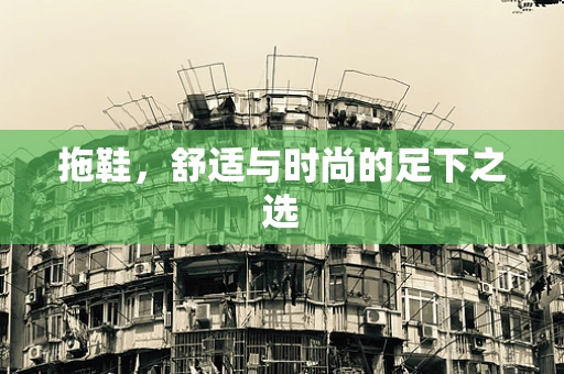 拖鞋，舒适与时尚的足下之选