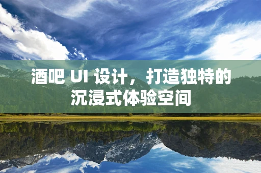 酒吧 UI 设计，打造独特的沉浸式体验空间