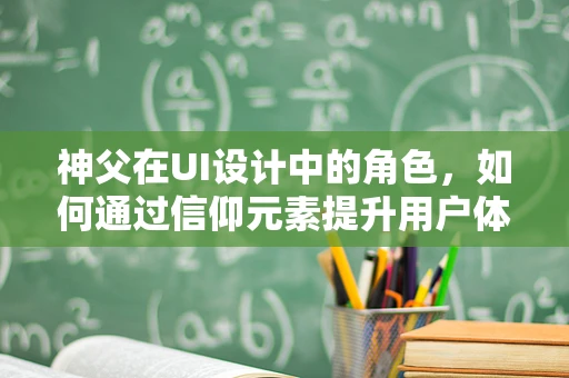 神父在UI设计中的角色，如何通过信仰元素提升用户体验？