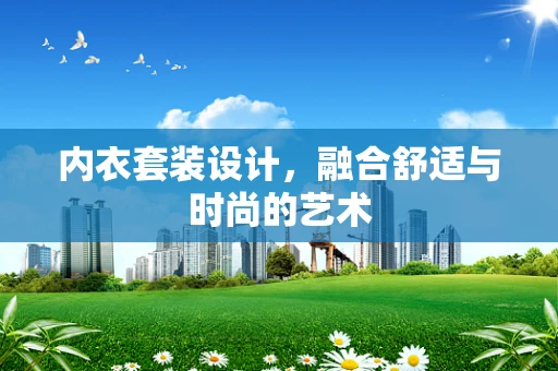 内衣套装设计，融合舒适与时尚的艺术