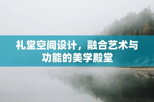 礼堂空间设计，融合艺术与功能的美学殿堂