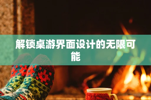 解锁桌游界面设计的无限可能