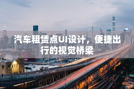 汽车租赁点UI设计，便捷出行的视觉桥梁