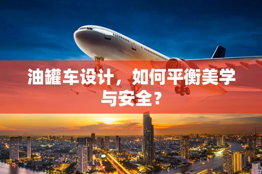 油罐车设计，如何平衡美学与安全？