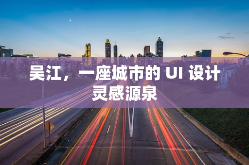 吴江，一座城市的 UI 设计灵感源泉