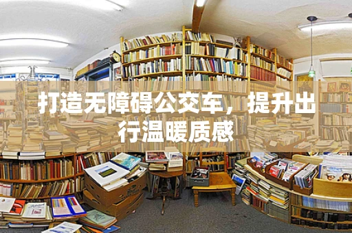 打造无障碍公交车，提升出行温暖质感