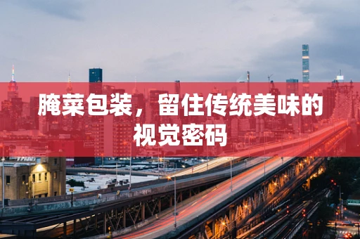 腌菜包装，留住传统美味的视觉密码