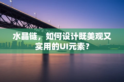 水晶链，如何设计既美观又实用的UI元素？