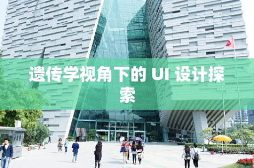 遗传学视角下的 UI 设计探索