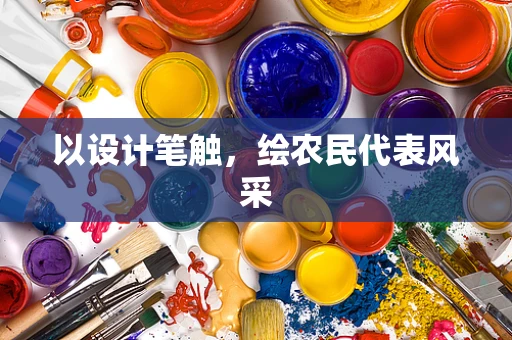 以设计笔触，绘农民代表风采