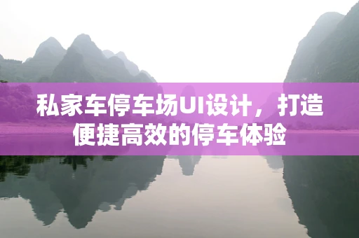 私家车停车场UI设计，打造便捷高效的停车体验