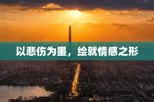 以悲伤为墨，绘就情感之形