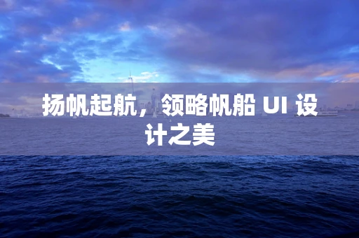 扬帆起航，领略帆船 UI 设计之美