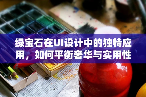 绿宝石在UI设计中的独特应用，如何平衡奢华与实用性？