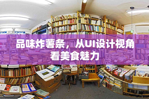 品味炸薯条，从UI设计视角看美食魅力