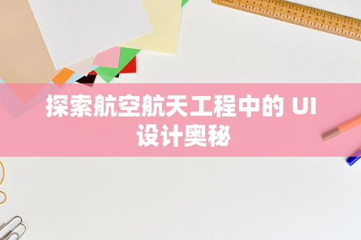 探索航空航天工程中的 UI 设计奥秘