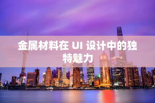金属材料在 UI 设计中的独特魅力