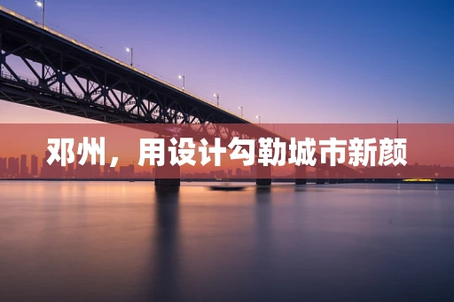 邓州，用设计勾勒城市新颜