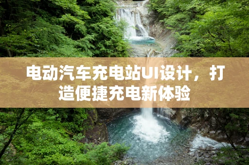 电动汽车充电站UI设计，打造便捷充电新体验