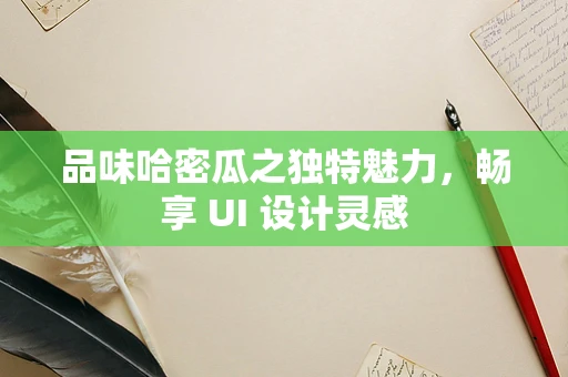 品味哈密瓜之独特魅力，畅享 UI 设计灵感