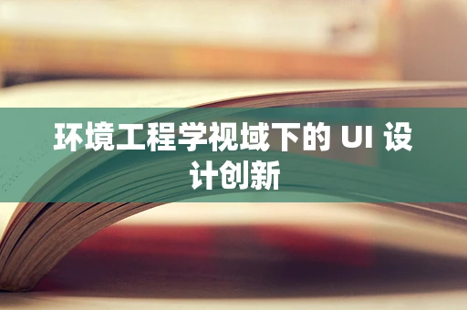 环境工程学视域下的 UI 设计创新