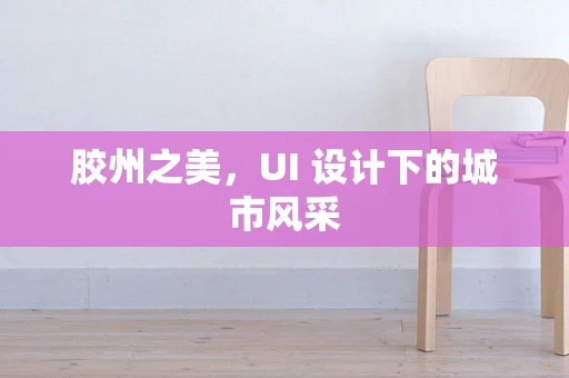 胶州之美，UI 设计下的城市风采