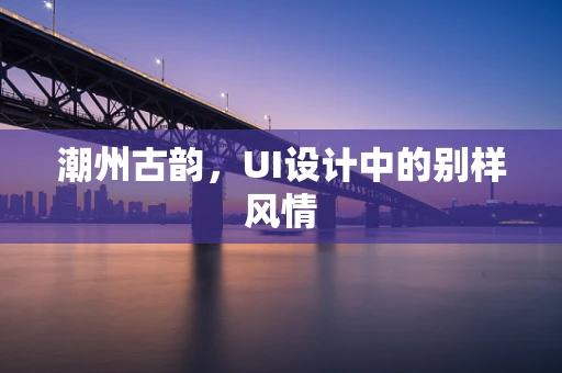 潮州古韵，UI设计中的别样风情