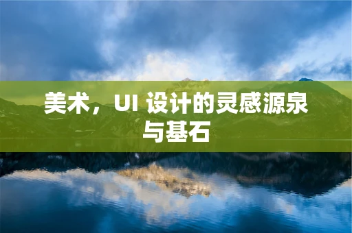 美术，UI 设计的灵感源泉与基石