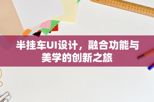 半挂车UI设计，融合功能与美学的创新之旅